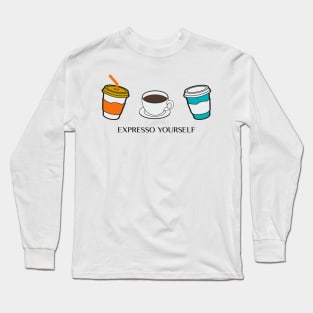 Expresso yourself Long Sleeve T-Shirt